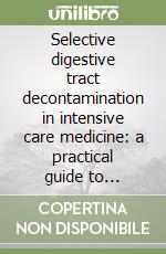 Selective digestive tract decontamination in intensive care medicine: a practical guide to controlling infection libro