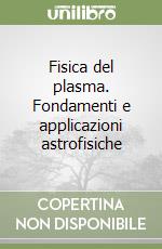 Fisica del plasma. Fondamenti e applicazioni astrofisiche libro