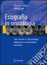 Ecografia in oncologia. Testo-atlante di ultrasonologia diagnostica e interventistica dei tumori. Con CD-ROM libro