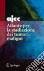 AJCC. Atlante per la stadiazione dei tumori maligni. Ediz. illustrata libro