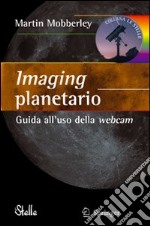 Imaging planetario. Guida all'uso della webcam. Ediz. illustrata