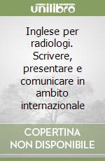 Inglese per radiologi. Scrivere, presentare e comunicare in ambito internazionale libro