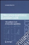 Meccanica quantistica: problemi scelti. Cento problemi risolti di meccanica quantistica libro