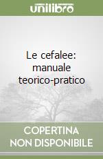 Le cefalee: manuale teorico-pratico