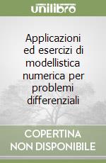 Applicazioni ed esercizi di modellistica numerica per problemi differenziali