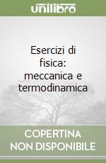 Esercizi di fisica: meccanica e termodinamica libro