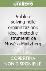 Problem solving nelle organizzazioni: idee, metodi e strumenti da Mosè a Mintzberg libro