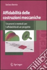 Affidabilità delle costruzioni meccaniche. Strumenti e metodi per l'affidabilità di un progetto libro