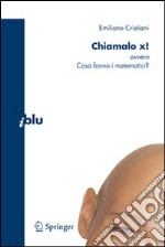 Chiamalo X! ovvero Cosa fanno i matematici? libro