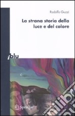 La Strana storia della luce e del colore libro