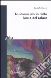 La Strana storia della luce e del colore libro di Guzzi Rodolfo