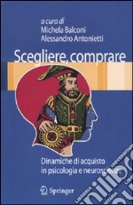 Scegliere, comprare. Dinamiche di acquisto in psicologia e neuroscienze libro