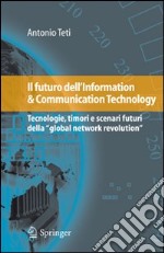 Il Futuro dell'information & communication technology. Tecnologie, timori e scenari futuri della «global network revolution» libro