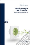 Quale energia per il futuro? Tutela ambientale e risorse libro