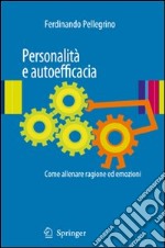 Personalità e autoefficacia. Come allenare ragione ed emozioni libro