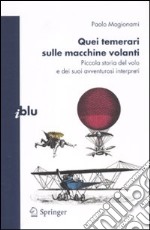 Quei temerari sulle macchine volanti. Piccola storia del volo e dei suoi avventurosi interpreti libro