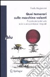 Quei temerari sulle macchine volanti. Piccola storia del volo e dei suoi avventurosi interpreti libro