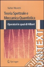 Teoria spettrale e meccanica quantistica. Operatori in spazi di Hilbert