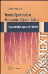 Teoria spettrale e meccanica quantistica. Operatori in spazi di Hilbert libro