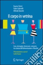 Il corpo in vetrina. Cura, immagine, benessere, consumo tra scienza dell'alimentazione e filosofia libro