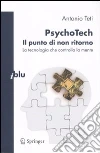 PsychoTech. Il punto di non ritorno. La tecnologia che controlla la mente libro di Teti Antonio