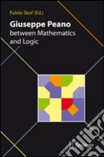 Giuseppe Peano between mathematics and logic libro