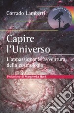 Capire l'universo. L'appasionante avventura intellettuale della cosmologia libro