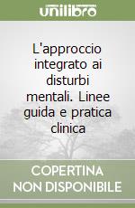 L'approccio integrato ai disturbi mentali. Linee guida e pratica clinica libro