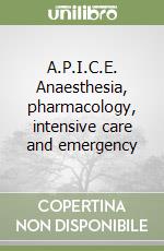 A.P.I.C.E. Anaesthesia, pharmacology, intensive care and emergency libro