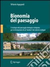 Bionomia del paesaggio. L'ecologia del paesaggio biologico-integrata per la formazione di un «medico» dei sistemi ecologici. Ediz. illustrata libro di Ingegnoli Vittorio