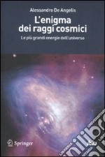 L'enigma dei raggi cosmici. Le più grandi energie dell'universo libro