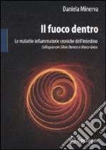 Il fuoco dentro. Le malattie infiammatorie croniche dell'intestino. Colloquio con Silvio Danese e Marco Greco libro