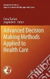 Advanced Decision Making Methods Applied to Health Care libro