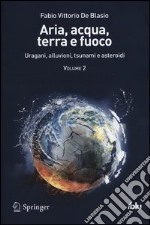 Aria, acqua, terra e fuoco. Vol. 2: Uragani, alluvioni, tsunami e asteroidi libro