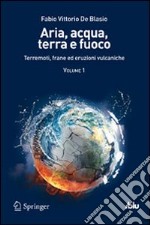 Aria, acqua, terra e fuoco. Vol. 1: Terremoti, frane ed eruzioni vulcaniche libro