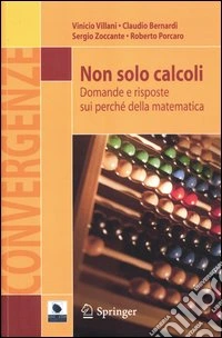 Non solo calcoli. Domande e risposte sui perché della matematica