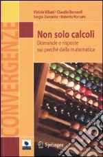 Non solo calcoli. Domande e risposte sui perché della matematica libro