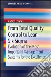 From total quality control to lean six sigma. Evolution of the most important management systems for the excellence libro di Chiarini Andrea