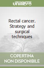 Rectal cancer. Strategy and surgical techniques libro