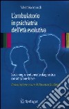 L'ambulatorio in psichiatria dell'età evolutiva. Screening, orientamento diagnostico, consultazione breve libro