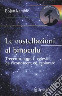 Le costellazioni al binocolo. Trecento oggetti celesti da riconoscere ed esplorare libro