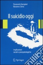 Il suicidio oggi. Implicazioni sociali e psicopatologiche libro