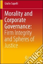 Morality and corporate governance. Firm integrity and spheres of justice libro