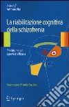 La riabilitazione cognitiva della schizofrenia. Principi, metodi e prove di efficacia libro