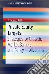 Private equity targets. Strategies for growth, market barriers and policy implications libro di Baldi Francesco