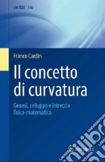 Il concetto di curvatura. Genesi, sviluppo e intreccio fisico-matematico