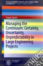 Managing the continuum. Certainty, uncertainty, unpredicatability in large engineering projects