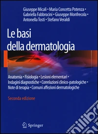 Le basi della dermatologia. Anatomia, fisiologia, lesioni elementari, indagini diagnostiche, correlazioni clinico-patologiche, note di terapia... libro