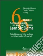 Governare i processi per governare l'impresa. Lean Six Sigma. Metodologia scientifica applicata per Kaizen Leader & Green Belt libro