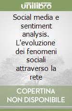 Social media e sentiment analysis. L'evoluzione dei fenomeni sociali attraverso la rete libro